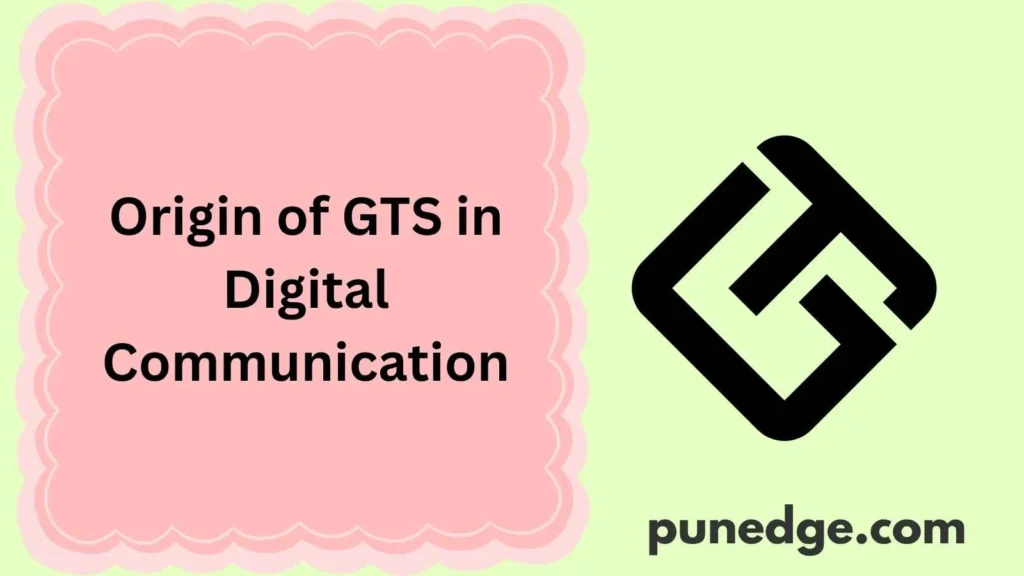 Origin of GTS in Digital Communication