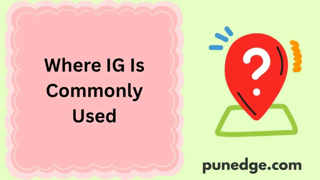 Where IG Is Commonly Used