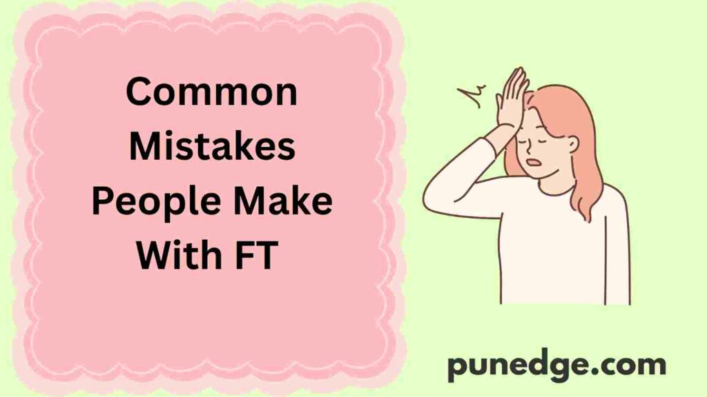 Common Mistakes People Make With FT 
