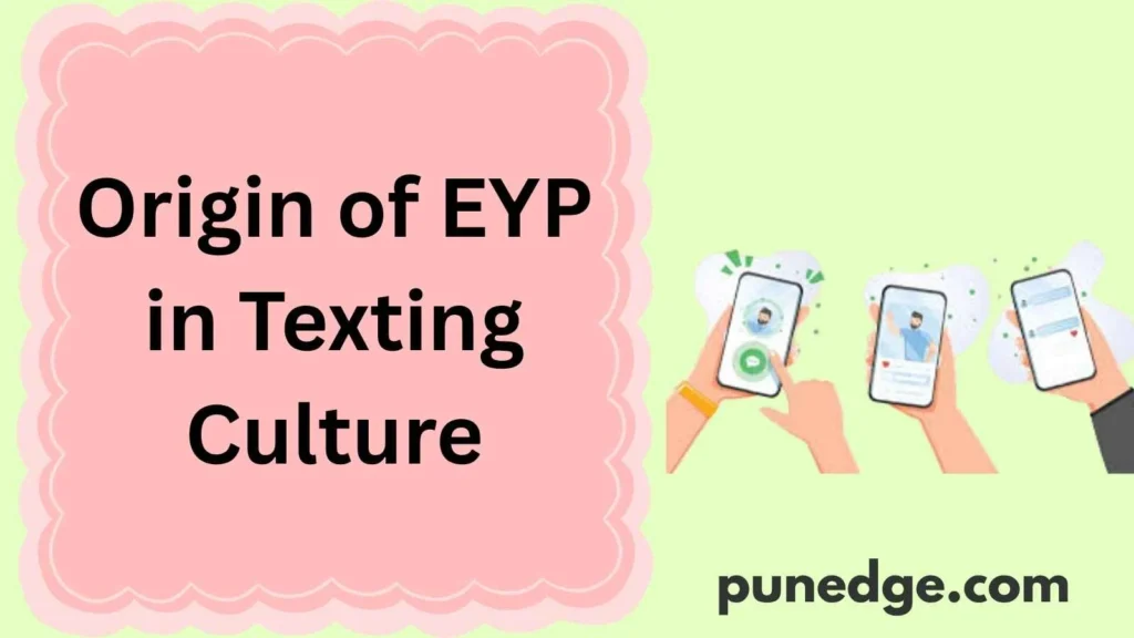 Origin of EYP in Texting Culture