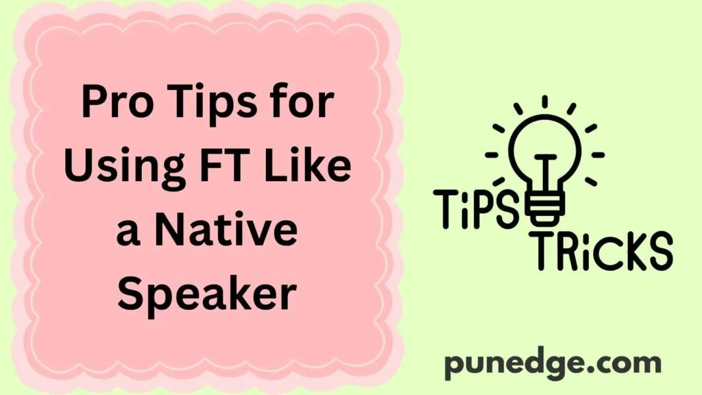 Pro Tips for Using FT Like a Native Speaker
