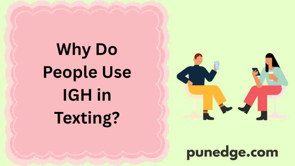 Why Do People Use IGH in Texting?