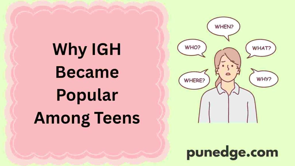 Why IGH Became Popular Among Teens