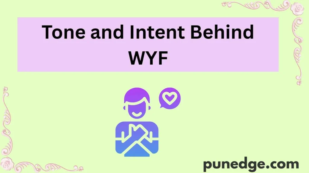 Tone and Intent Behind WYF
